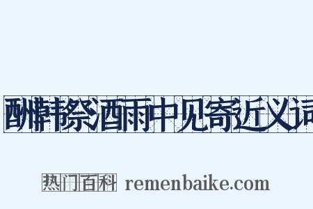 酬韩祭酒雨中见寄近义词是什么意思的图片